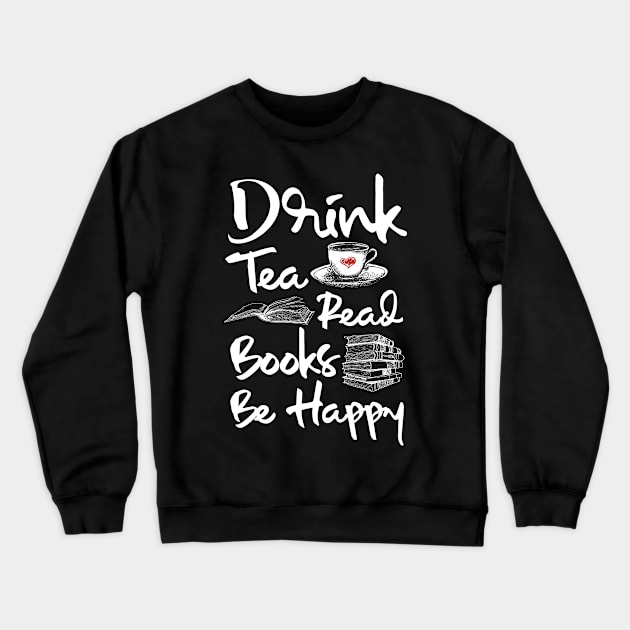 Drink Tea Read Books Be Happy Crewneck Sweatshirt by PixelArt